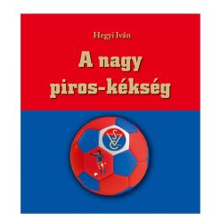 Hegyi Iván: A nagy piros-kékség - Vasas könyv Hegyi Iván: A nagy piros-kékség - Vasas könyv